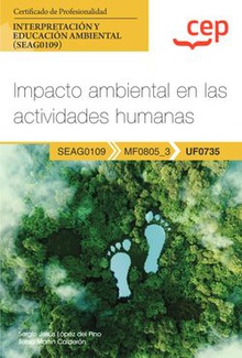 Manual. Impacto ambiental en las actividades humanas (UF0735). Certificados de profesionalidad. Interpretación y educación ambiental (SEAG0109)