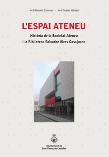 L'Espai Ateneu. Historia de la Societat Ateneu i la Biblioteca Salvador Vives Casajuana