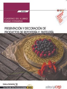Cuaderno del alumno. Presentación y decoración de productos de repostería y pastelería (UF0821). Certificados de profesionalidad. Operaciones básicas de pastelería (HOTR0109)