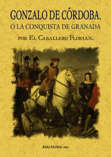 Gonzalo de Córdoba o la conquista de Granada escrita por el Caballero Florián