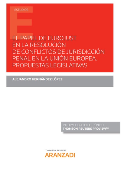 El papel de Eurojust en la resolución de conflictos de jurisdicción penal en la Unión Europea. Propuestas legislativas (Papel + e-book)