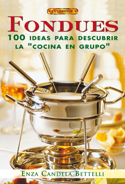 FONDUES. 100 IDEAS PARA DESCUBRIR LA "COCINA EN GRUPO"