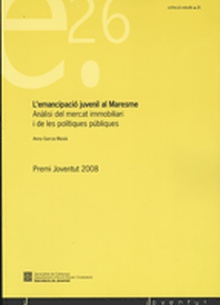 L'emancipació juvenil al Maresme. Anàlisi del mercat immobiliari i de les polítiques públiques. Premi Joventut 2008