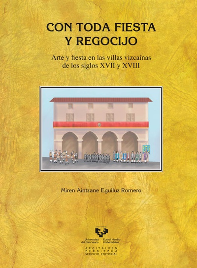 Con toda fiesta y regocijo. Arte y fiesta en las villas vizcaínas de los siglos XVII y XVIII