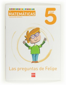 Aprendo a pensar con las matemáticas: Las preguntas de Felipe. Nivel 5. Educación Infantil