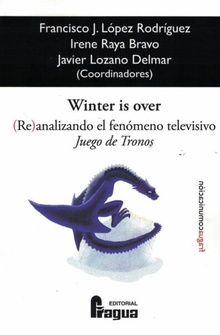 Winter is over. (Re)analizando el fenómeno televisivo Juego de Tronos