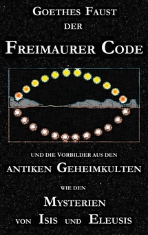 Goethes "Faust", der Freimaurer-Code und die Vorbilder aus den antiken Geheimkulten wie den Mysterien von Isis und Eleusis