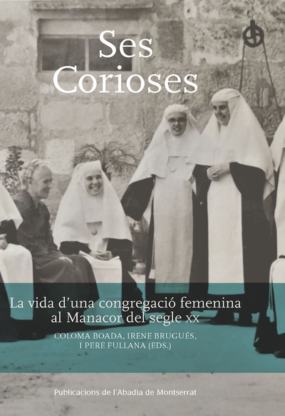 Ses Corioses. La vida d'una congregació femenina al Manacor del segle XX