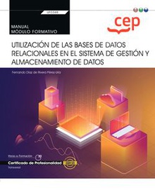 Manual. Utilización de las Bases de Datos Relacionales en el Sistema de Gestión y Almacenamiento de Datos (Transversal: UF0348). Certificados de profesionalidad