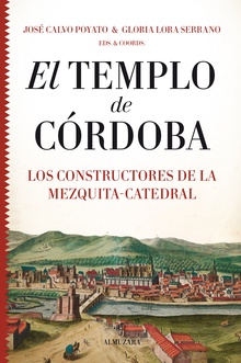 El Templo de Córdoba. Los constructores de la Mezquita-Catedral