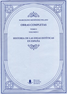 Obras Completas (Tomo I): Historia de las Ideas Estéticas en España (O. C.)