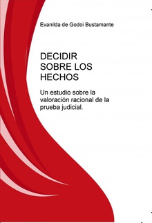 DECIDIR SOBRE LOS HECHOS: UN ESTUDIO SOBRE LA VALORACIÓN RACIONAL DE LA PRUEBA JUDICIAL