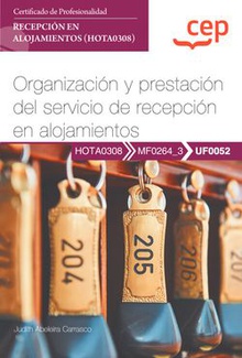 Manual. Organización y prestación del servicio de recepción en alojamientos (UF0052). Certificados de profesionalidad. Recepción en alojamientos (HOTA0308)