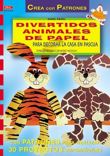 Serie Papel nº 6. DIVERTIDOS ANIMALES DE PAPEL PARA DECORAR LA CASA EN PASCUA