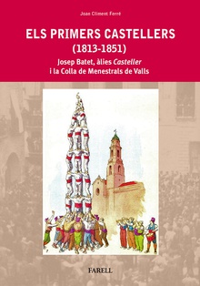 Els primers castellers (1813-1851). Josep Batet, alies Casteller  i la Colla de Menestrals de Valls
