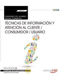 Cuaderno del alumno. Técnicas de información y atención al cliente / consumidor / usuario (Transversal: UF0037). Certificados de profesionalidad