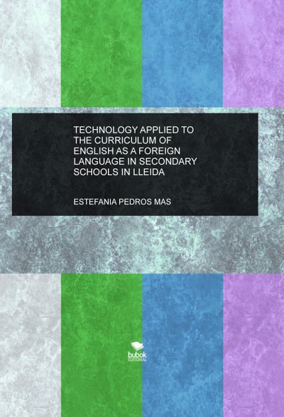 TECHNOLOGY APPLIED TO THE CURRICULUM OF ENGLISH AS A FOREIGN LANGUAGE IN SECONDARY SCHOOLS IN LLEIDA