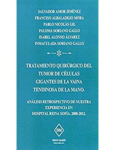 TRATAMIENTO QUIRURGICO DEL TUMOR DE CELULAS GIGANTES DE LA VAINA TENDINOSA DE LA MANO ANALISIS RETROSPECTIVO DE NUESTRA EXPERIENCIA EN HOSPITAL REINA SOFIA 2000-2012