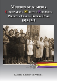 Mujeres de Almería. Condenadas a muerte o reclusión perpetua tras la guerra civil 1939-1945
