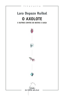 O Axolote e outros contos de bestas e auga