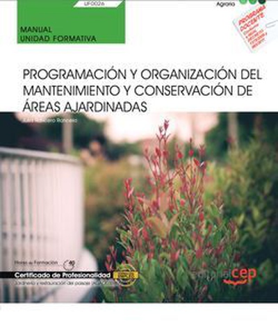 Manual. Programación y organización del mantenimiento y conservación de áreas ajardinadas (UF0026). Certificados de profesionalidad. Jardinería y restauración del paisaje (AGAO0308)