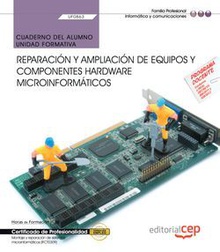 Cuaderno del alumno. Reparación y ampliación de equipos y componentes hardware microinformáticos (UF0863). Certificados de profesionalidad. Montaje y reparación de sistemas microinformáticos (IFCT0309)