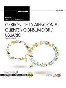 Manual. Gestión de la atención al cliente / consumidor / usuario (Transversal: UF0036). Certificados de profesionalidad