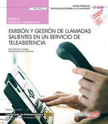 Manual. Emisión y gestión de llamadas salientes en un servicio de teleasistencia (MF1424_2). Gestión de llamadas de teleasistencia (SSCG0111). Certificados de profesionalidad