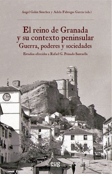 El reino de Granada y su contexto peninsular: guerra, poderes y sociedades