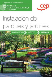 Manual. Instalación de parques y jardines (UF0024). Certificados de profesionalidad. Jardinería y restauración del paisaje (AGAO0308M)
