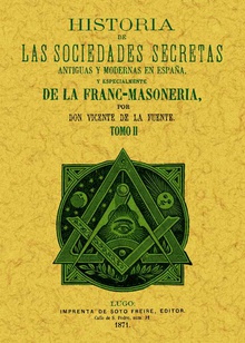 Historia de las sociedades secretas antiguas y modernas en España y especialmente de la francmasoneria (Tomo 2)