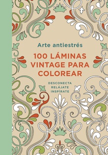 Arte antiestrés: 100 láminas vintage para colorear