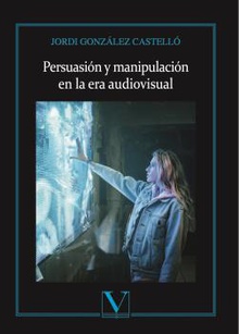 Persuasión y manipulación en la era audiovisual