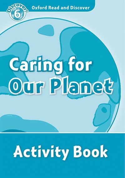Oxford Read and Discover 6. Caring For Our Planet Activity Book