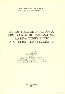 La Comtessa de Barcelona, Ermessenda de Carcassona, i la seva contribució als inicis de l'art romànic : lliçó inaugural del curs 2000-2001 a càrrec d'Antoni Pladevall i Font, membre de l'Institut d'Estudis Catalans, pronunciada el dia 25 d'octubre de 2000