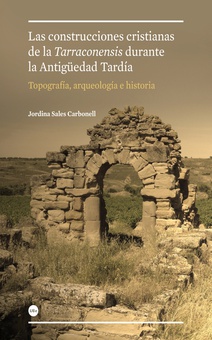 Construcciones cristianas de la Tarraconensis durante la Antigüedad Tardía: topografía, arqueología e historia, Las
