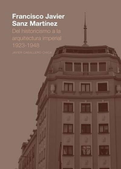 Francisco Javier Sanz Martínez. Del historicismo a la arquitectura imperial. 1923-1948