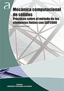 MECÁNICA COMPUTACIONAL DE SÓLIDOS: PRÁCTICAS SOBRE EL MÉTODO DE LOS ELEMENTOS FINITOS CON SAP2000