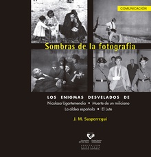 Sombras de la fotografía. Los enigmas desvelados de Nicolasa Ugartemendia, Muerte de un miliciano, La aldea española y El Lute