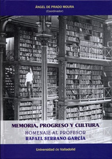 MEMORIA, PROGRESO Y CULTURA. HOMENAJE AL PROFESOR RAFAEL SERRANO GARCÍA