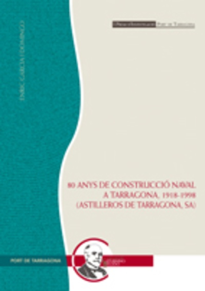 80 anys de construcció naval a Tarragona 1918-1998 (Astilleros de Tarragona S.A.)