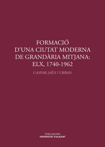 Formació d'una ciutat moderna de grandària mitjana: Elx, 1740-1962