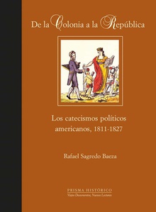De la Colonia a la República. Los catecismos políticos americanos, 1811-1827