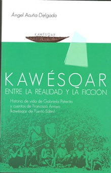 Kawesqar: Entre la realidad y la ficción: Historia de vida de Gabriela Paterito y cuentos de Francisco Arroyo (Kawesqar de Puerto Edén)