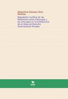 Regulación Jurídica de las Relaciones entre Cónyuges y ex-cónyuges en la Conferencia de la Haya de Derecho Internacional Privado