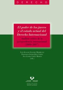 El poder de los jueces y el estado actual del Derecho Internacional. Análisis crítico de la jurisprudencia internacional (2000-2007)