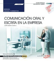 Manual. Comunicación oral y escrita en la empresa (UF0521). Certificados de profesionalidad. Operaciones auxiliares de servicios administrativos y generales (ADGG0408)