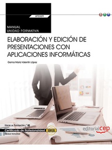 Manual. Elaboración y edición de presentaciones con aplicaciones informáticas (Transversal: UF0329). Certificados de profesionalidad