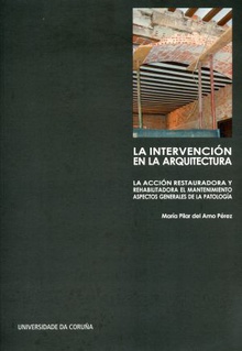 La intervención en la arquitectura: la acción restauradora y rehabilitadora, el mantenimiento. Aspectos generales de la patología