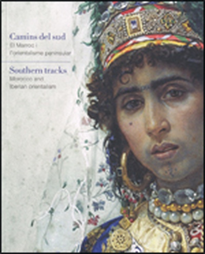 Camins del sud. El Marroc i l'orientalisme peninsular / Southern tracks. Morocco and Iberian Orientalism